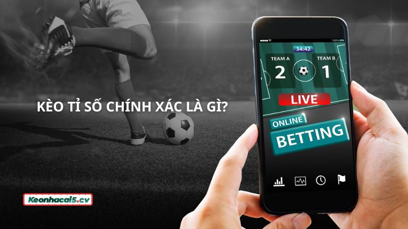 Bạn đã biết kèo tỉ số chính xác là kèo gì hay chưa?
